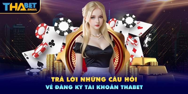 Câu hỏi thường gặp về đăng ký tài khoản Thabet Câu hỏi thường gặp về đăng ký tài khoản Thabet