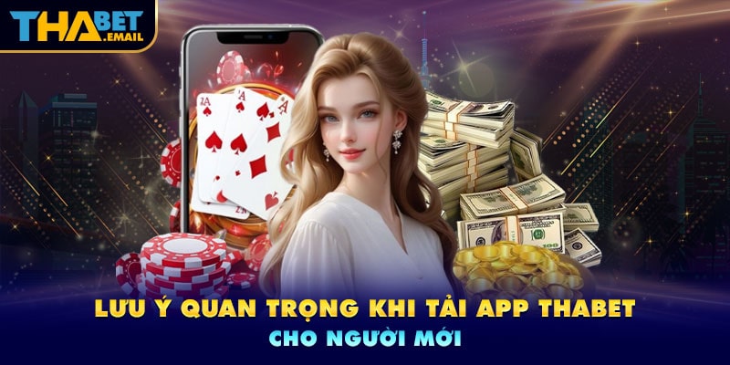 Lưu ý khi tải app thabet bạn nên nắm Lưu ý khi tải app thabet bạn nên nắm