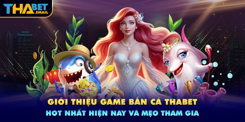 Đôi nét về sảnh game bắn cá Thabet Đôi nét về sảnh game bắn cá Thabet