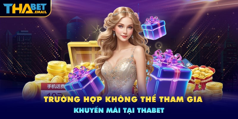 Trường hợp không thể tham gia chương trình khuyến mãi Thabet Trường hợp không thể tham gia chương trình khuyến mãi Thabet